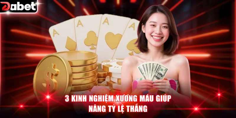 3 kinh nghiệm xương máu giúp nâng tỷ lệ thắng