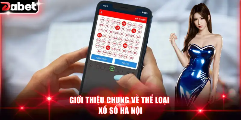Xổ Số Hà Nội - Thắng Lớn Và Đổi Đời Cực Dễ Dàng Với DABET 2 Giới thiệu chung về thể loại xổ số Hà Nội