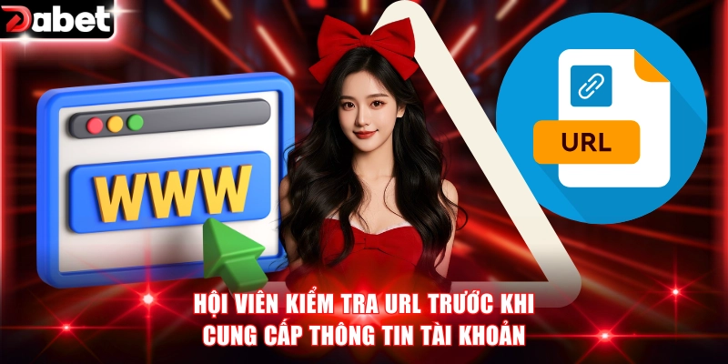 3 Bước Đăng Nhập DABET Và Cách Khắc Phục Sự Cố Kỹ Thuật 3 Hội viên kiểm tra URL trước khi cung cấp thông tin tài khoản
