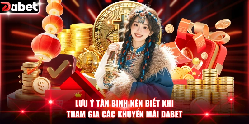 Lưu ý tân binh nên biết khi tham gia các khuyến mãi DABET