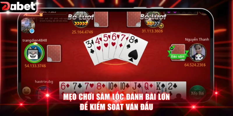 Mẹo chơi Sâm Lốc đánh bài lớn để kiểm soát ván đấu