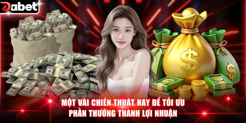 Một vài chiến thuật hay để tối ưu phần thưởng thành lợi nhuận