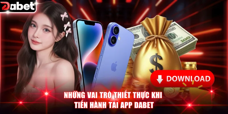 Những vai trò thiết thực khi tiến hành tải app DABET