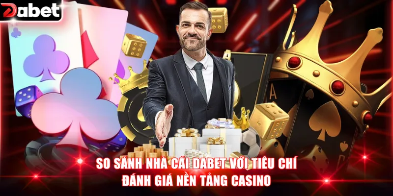 Casino Uy Tín DABET - Sức Hút Từ Sòng Bài Trực Tuyến 4 So sánh nhà cái DABET với tiêu chí đánh giá nền tảng casino
