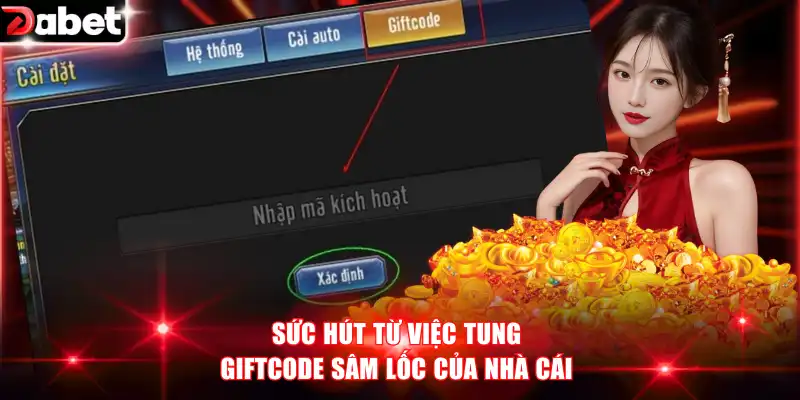 Sức hút từ việc tung giftcode sâm lốc của nhà cái 
