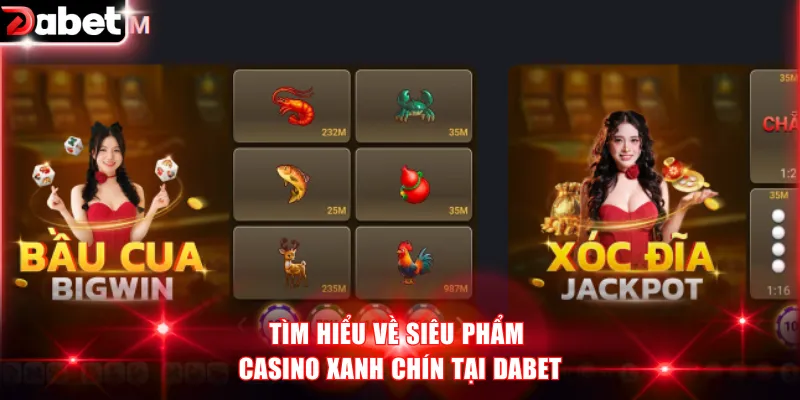 Tìm hiểu về siêu phẩm Casino xanh chín tại DABET