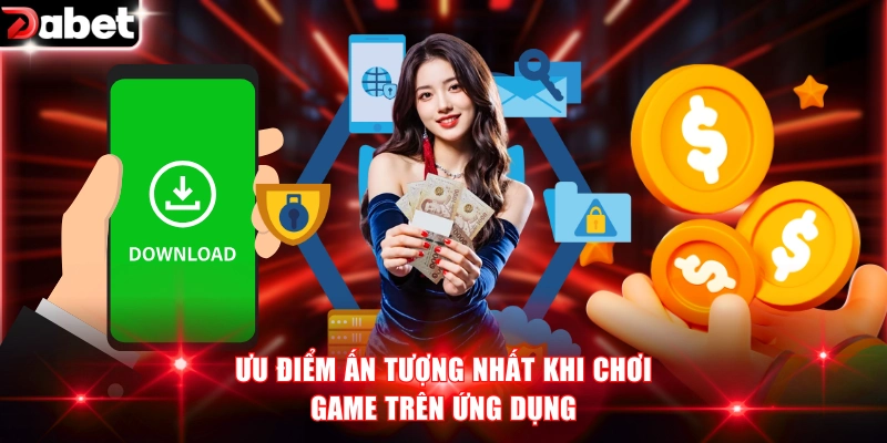 Ưu điểm ấn tượng nhất khi chơi game trên ứng dụng