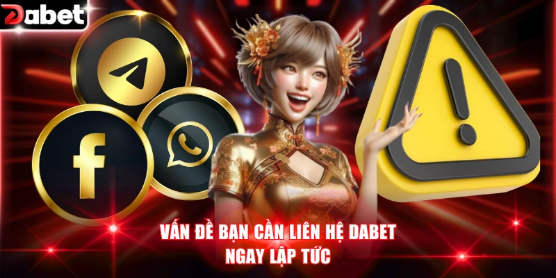 Vấn đề bạn cần liên hệ DABET ngay lập tức