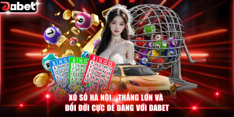 Xổ Số Hà Nội - Thắng Lớn Và Đổi Đời Cực Dễ Dàng Với DABET 1 Xổ số Hà Nội
